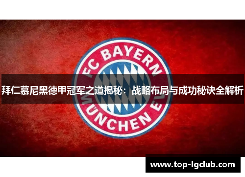 拜仁慕尼黑德甲冠军之道揭秘：战略布局与成功秘诀全解析
