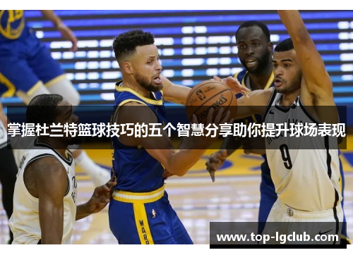 掌握杜兰特篮球技巧的五个智慧分享助你提升球场表现