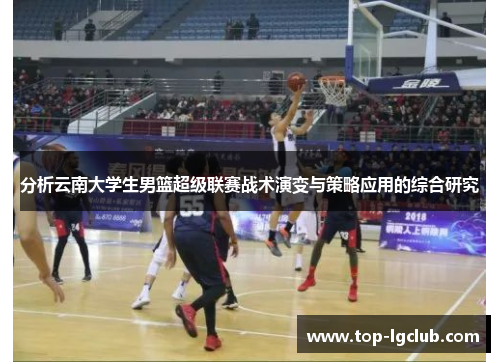 分析云南大学生男篮超级联赛战术演变与策略应用的综合研究