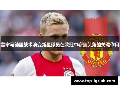 皇家马德里战术演变新星球员在欧冠中崭露头角的关键作用
