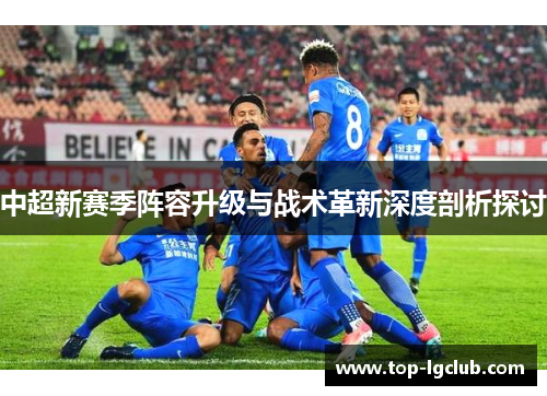 中超新赛季阵容升级与战术革新深度剖析探讨
