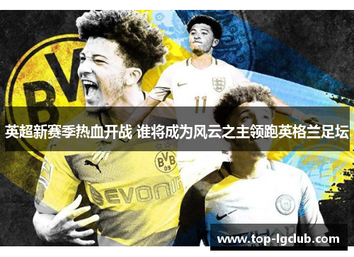 英超新赛季热血开战 谁将成为风云之主领跑英格兰足坛