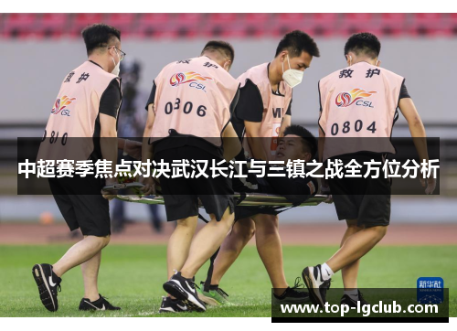 中超赛季焦点对决武汉长江与三镇之战全方位分析