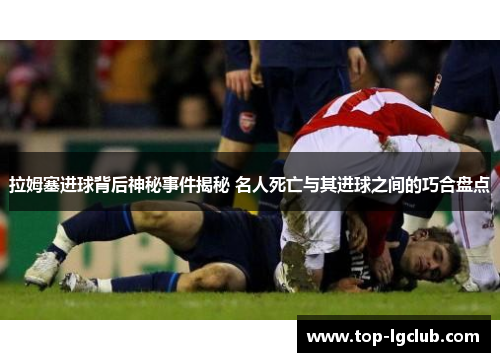 拉姆塞进球背后神秘事件揭秘 名人死亡与其进球之间的巧合盘点
