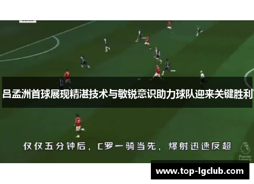 吕孟洲首球展现精湛技术与敏锐意识助力球队迎来关键胜利