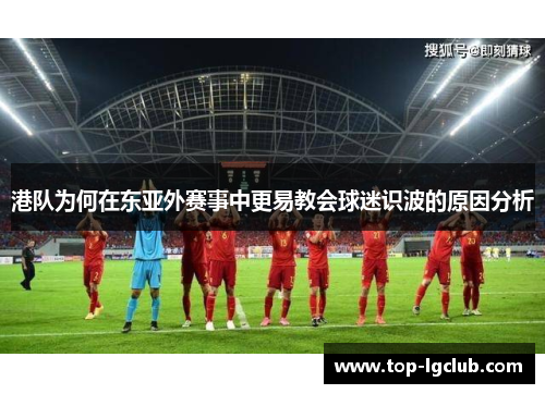 港队为何在东亚外赛事中更易教会球迷识波的原因分析