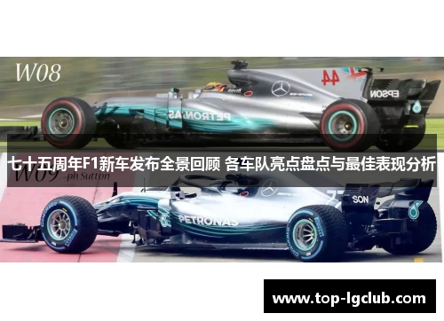 七十五周年F1新车发布全景回顾 各车队亮点盘点与最佳表现分析