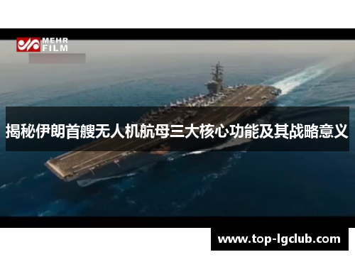 揭秘伊朗首艘无人机航母三大核心功能及其战略意义