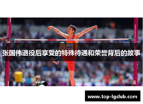 张国伟退役后享受的特殊待遇和荣誉背后的故事