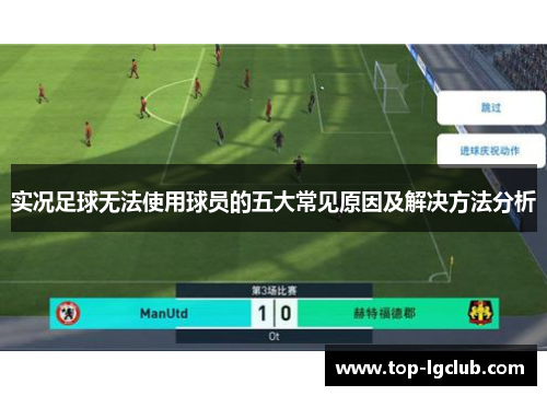 实况足球无法使用球员的五大常见原因及解决方法分析