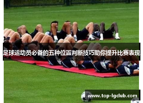 足球运动员必备的五种位置判断技巧助你提升比赛表现