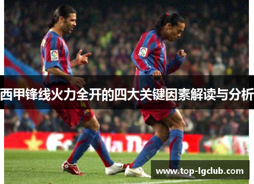 西甲锋线火力全开的四大关键因素解读与分析
