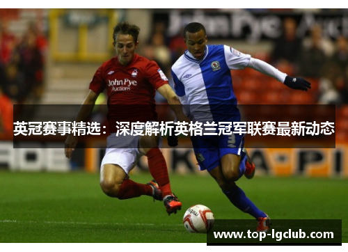 英冠赛事精选：深度解析英格兰冠军联赛最新动态