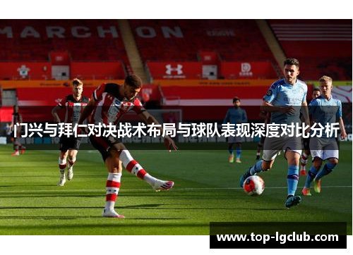 门兴与拜仁对决战术布局与球队表现深度对比分析