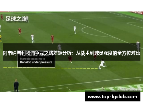 阿申纳与利物浦争冠之路差距分析:从战术到球员深度的全方位对比 阿申纳与利物浦争冠之路差距分析:从战术到球员深度的全方位对比