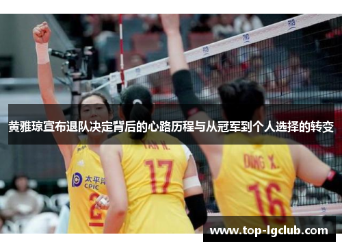 黄雅琼宣布退队决定背后的心路历程与从冠军到个人选择的转变