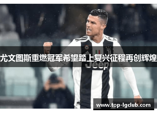 尤文图斯重燃冠军希望踏上复兴征程再创辉煌