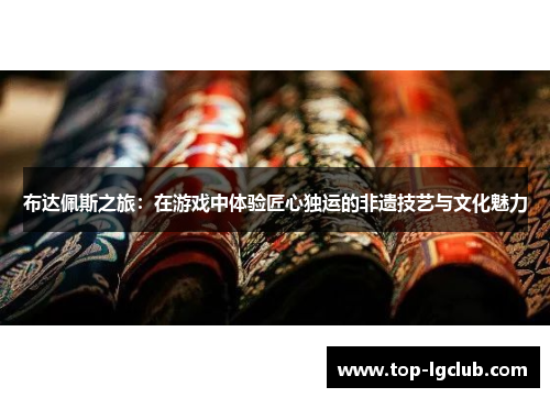 布达佩斯之旅：在游戏中体验匠心独运的非遗技艺与文化魅力