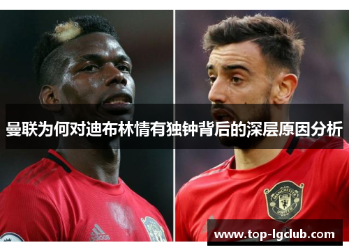 曼联为何对迪布林情有独钟背后的深层原因分析