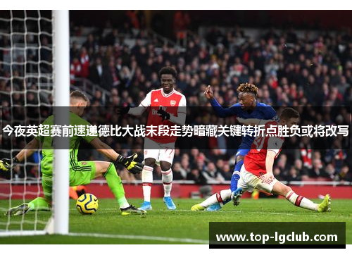 今夜英超赛前速递德比大战末段走势暗藏关键转折点胜负或将改写