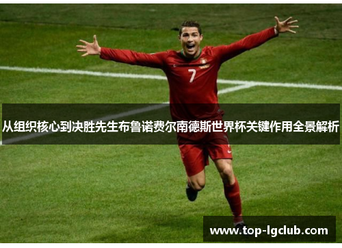 从组织核心到决胜先生布鲁诺费尔南德斯世界杯关键作用全景解析