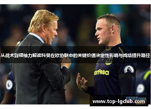 从战术到领袖力解读科曼在欧协联中的关键价值决定性影响与成绩提升路径