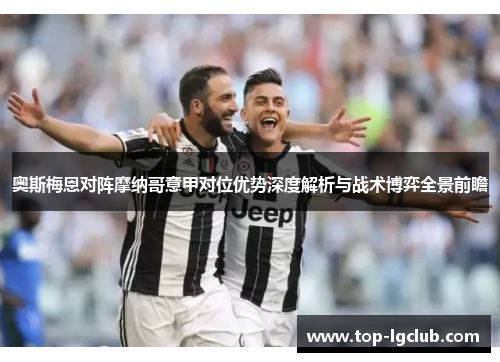 奥斯梅恩对阵摩纳哥意甲对位优势深度解析与战术博弈全景前瞻 奥斯梅恩对阵摩纳哥意甲对位优势深度解析与战术博弈全景前瞻