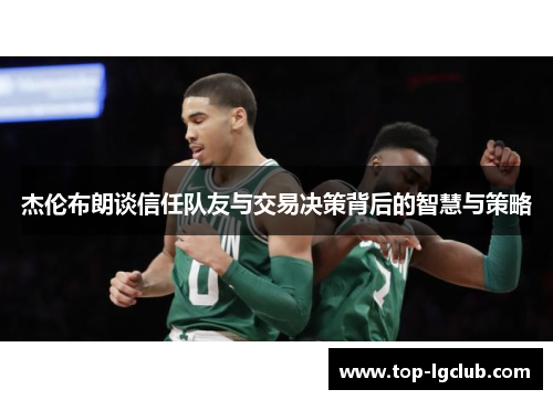 杰伦布朗谈信任队友与交易决策背后的智慧与策略