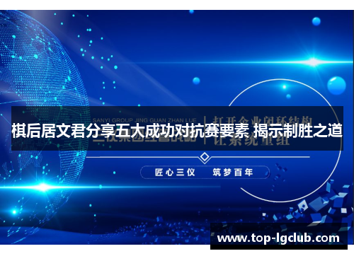 棋后居文君分享五大成功对抗赛要素 揭示制胜之道