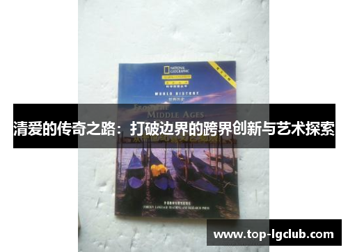 清爱的传奇之路：打破边界的跨界创新与艺术探索