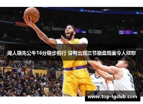 湖人领先公牛16分稳步前行 没有出现三节崩盘局面令人欣慰