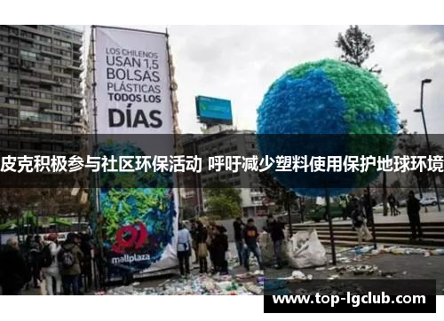 皮克积极参与社区环保活动 呼吁减少塑料使用保护地球环境 皮克积极参与社区环保活动 呼吁减少塑料使用保护地球环境