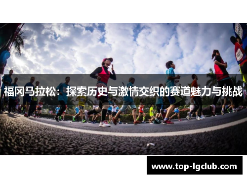 福冈马拉松：探索历史与激情交织的赛道魅力与挑战